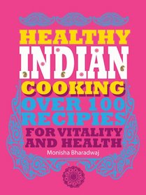 Healthy Indian Cooking: Over 100 Recipes for Vitality and Health