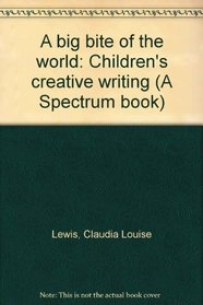 A big bite of the world: Children's creative writing (A Spectrum book)