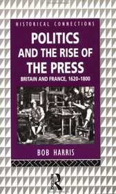 Politics and the Rise of the Press: Britain and France, 1620-1800 (Historical Connections)