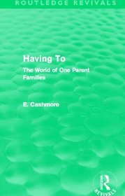 Having To (Routledge Revivals): The World of One Parent Families
