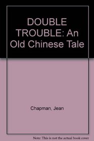 DOUBLE TROUBLE: An Old Chinese Tale