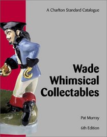 Wade Whimsical Collectables (6th Edition): A Charlton Standard Catalogue