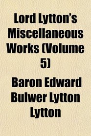 Lord Lytton's Miscellaneous Works (Volume 5)