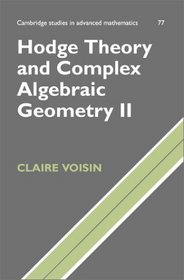 Hodge Theory and Complex Algebraic Geometry II (Cambridge Studies in Advanced Mathematics)