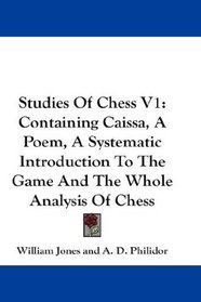 Studies Of Chess V1: Containing Caissa, A Poem, A Systematic Introduction To The Game And The Whole Analysis Of Chess