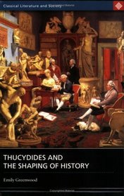 Thucydides And The Shaping Of History (Classical Literature and Society)