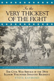 In the Very Thickest of the Fight: The Civil War Service of the 78th Illinois Volunteer Infantry Regiment