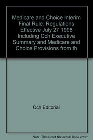 Medicare+choice Interim Final Rule Regulations Effective July 27, 1998: Including Cch Executive Summary and Medicare+choice Provisions from the Balanc (Health Law Professional Series)