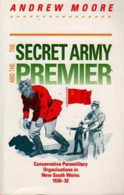 The secret army and the premier: Conservative paramilitary organisations in New South Wales, 1930-32 (Modern history series)