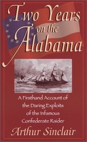 Two Years on the Alabama: A Firsthand Account of the Daring Exploits of the Infamous Confederate Raider