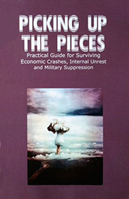 Picking Up the Pieces: Practical Guide for Surviving Economic Crashes, Internal Unrest and Military Suppression