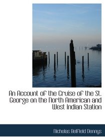 An Account of the Cruise of the St. George on the North American and West Indian Station