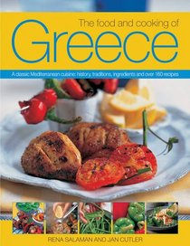 The Food And Cooking Of Greece: A Classic Mediterranean Cuisine: History, Traditions, Ingredients and Over 160 Recipes