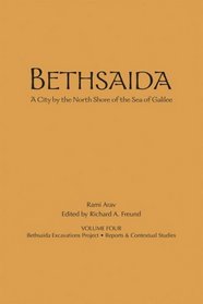 Bethsaida: A City by the North Shore of the Sea of Galilee, vol 4 (Bethsaida Excavations Project; Reports & Contextual Studies)