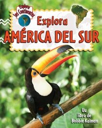 Explora America Del Sur (Explora Los Continentes / Explore the Continents) (Spanish Edition)