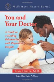 You and Your Doctor: A Guide to a Healing Relationship, with Physicians' Insights (Mcfarland Health Topics)