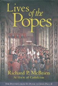 Lives of The Popes : The Pontiffs from St. Peter to John Paul II