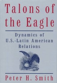Talons of the Eagle: Dynamics of U. S.-Latin American Relations