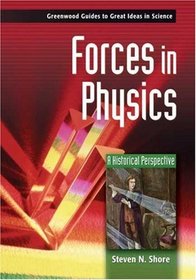Forces in Physics: A Historical Perspective (Greenwood Guides to Great Ideas in Science)