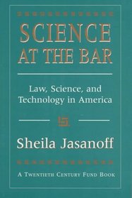 Science at the Bar : Science and Technology in American Law (Twentieth Century Fund Books/Reports/Studies)