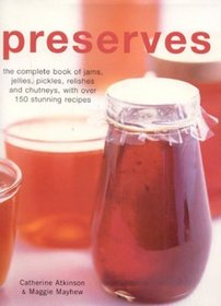 Preserves : The Complete Book of Jams, Jellies, Pickles and Preserves