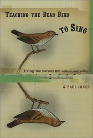 Teaching the Dead Bird to Sing: Living the Hermit Life Without and Within