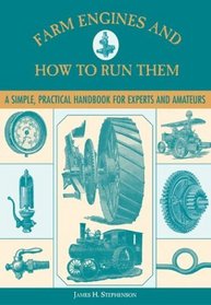 Farm Engines and How to Run Them: A Simple, Practical Handbook for Experts and Amateurs