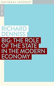 Big: The Role of the State in the Modern Economy (In the National Interest)