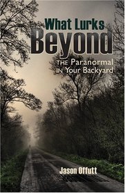 What Lurks Beyond: The Paranormal in Your Backyard (New Odyssey Series)