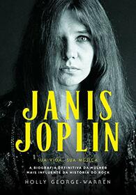 Janis Joplin - Sua Vida Sua Musica - A Biografia Definitiva da Mulher mais Influente da Historia do Rock (Em Portugues do Brasil)