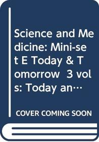 Science and Medicine: Mini-set E Today & Tomorrow  3 vols: Today and Tomorrow