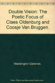 Double Vision: The Poetic Focus of Claes Oldenburg and Coosje Van Bruggen.