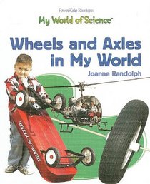 Wheels And Axles In My World (Randolph, Joanne. Powerkids Readers. My World of Science.)