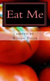 Eat Me: Succulent Stories of Edible Erotica