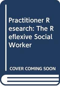 Practitioner Research: The Reflexive Social Worker