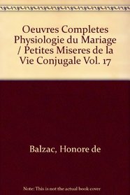 Oeuvres Completes  Physiologie du Mariage /  Petites Miseres de la Vie Conjugale Vol. 17