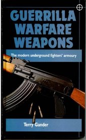 Guerilla Warfare Weapons: The Modern Underground Fighters Armoury