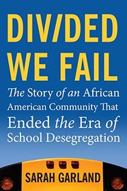 Divided We Fail: The Story of an African American Community That Ended the Era of School Desegregation