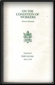 On the Condition of Workers: Rerum Novarum; Encyclical of Pope Leo XIII, May 15, 1891 (Publication No. 333-7)
