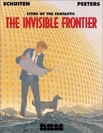 The Invisible Frontier: Cities of the Fantastic (Schuiten, Francois. Cities of the Fantastic.)