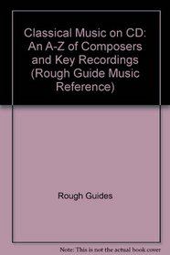 Classical Music on CD: An A-Z of Composers and Key Recordings (Rough Guide Music Reference)