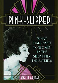 Pink-Slipped: What Happened to Women in the Silent Film Industries? (Women and Film History International)