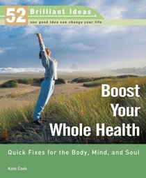 Boost Your Whole Health: Quick Fixes for the Body, Mind, and Soul (52 Brilliant Ideas)