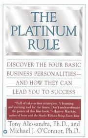 The Platinum Rule : Discover the Four Basic Business Personalities andHow They Can Lead You to Success