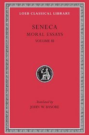 Seneca: Moral Essays, Volume III. De Beneficiis. (Loeb Classical Library No. 310)