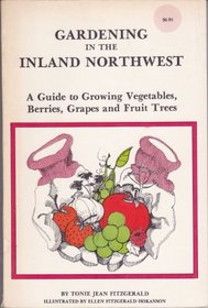 Gardening in the Inland Northwest: A Guide to Growing Vegetables, Berries, Grapes, and Fruit Trees