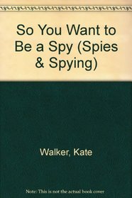 So You Want to Be a Spy (Spies and Spying)