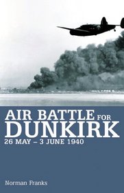 AIR BATTLE FOR DUNKIRK: 26 May - 3 June 1940