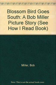 Blossom Bird Goes South: A Bob Miller Picture Story (See How I Read Book)