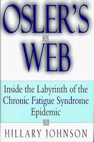 Osler's Web : Inside the Labyrinth of the Chronic Fatigue Syndrome Epidemic